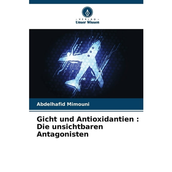 Gicht und Antioxidantien: Die unsichtbaren Antagonisten, (Paperback)
