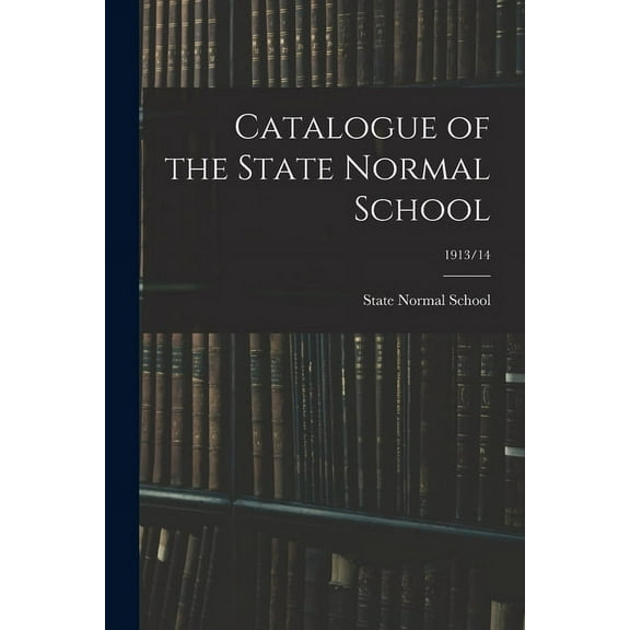 Catalogue of the State Normal School; 1913/14, (Paperback)
