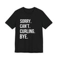 thumbnail image 3 of Sorry. Can't. Curling. bye. funny Curling athlete humor Unisex T-shirt, 3 of 7