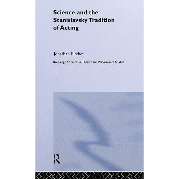 Routledge Advances in Theatre & Performa Science and the Stanislavsky Tradition of Acting, (Hardcover)