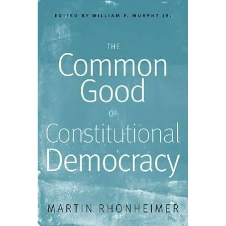 The Common Good of Constitutional Democracy : Essays in Political Philosophy and on Catholic Social