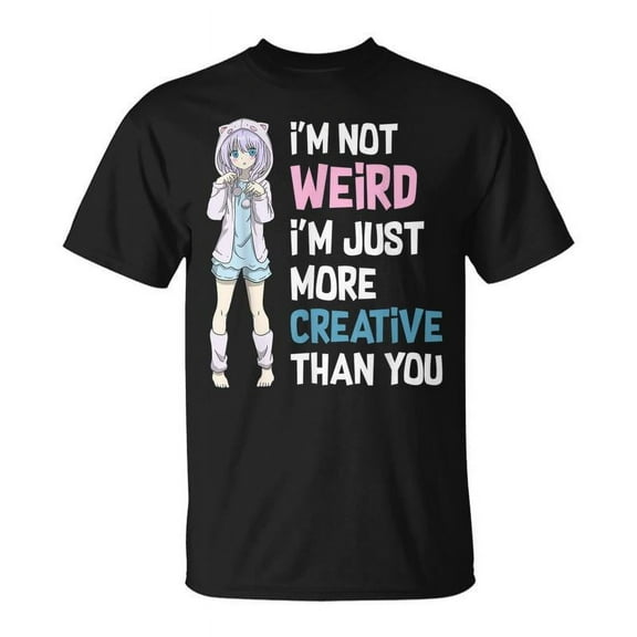 SR Im Not Weird Im Just More Creative Cute Kawaii Anime T-shirt