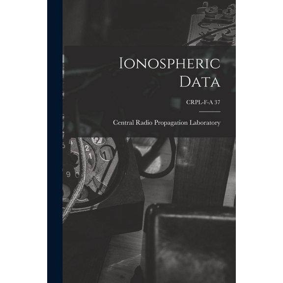 Ionospheric Data; CRPL-F-A 37, (Paperback)