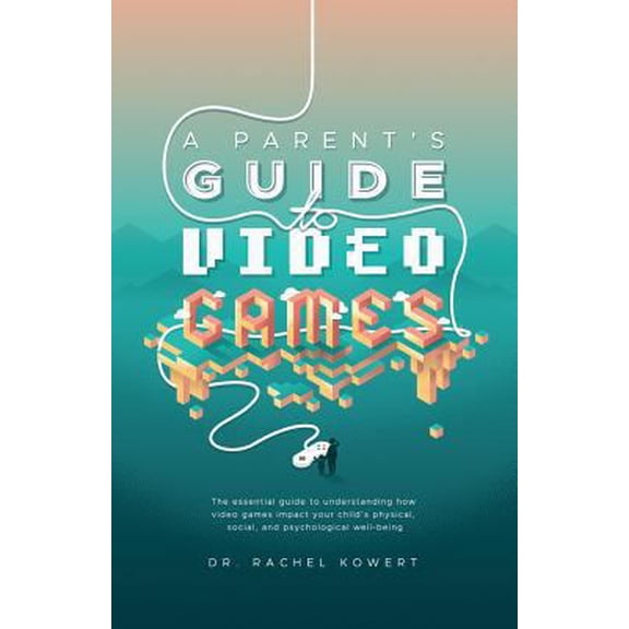 Pre-Owned A Parent's Guide to Video Games: The essential guide to understanding how video games impact your child's physical, social, and psychological well-bei (Paperback) 1537359835 9781537359830