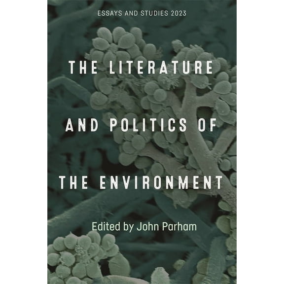 Essays and Studies The Literature and Politics of the Environment, Book 76, (Hardcover)