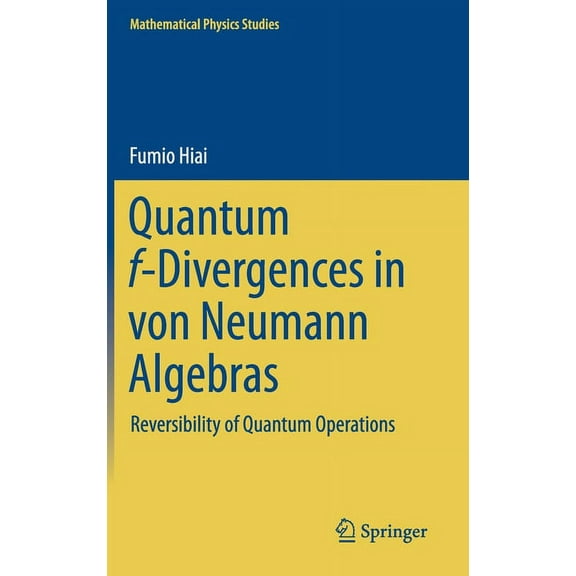 Mathematical Physics Studies Quantum F-Divergences in Von Neumann Algebras: Reversibility of Quantum Operations, (Hardcover)