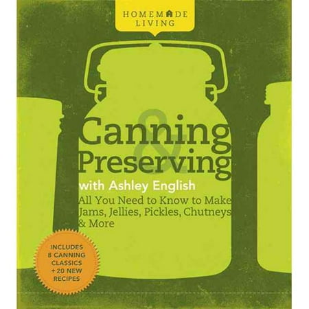 Canning & Preserving With Ashley English: All You Need to Know to Make Jams, Jellies, Pickles, Chutneys & More