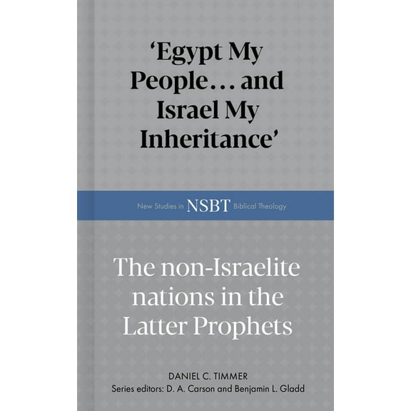 New Studies in Biblical Theology Egypt My People... and Israel My Inheritance: The Non-Israelite Nations in the Latter Prophets, (Hardcover)