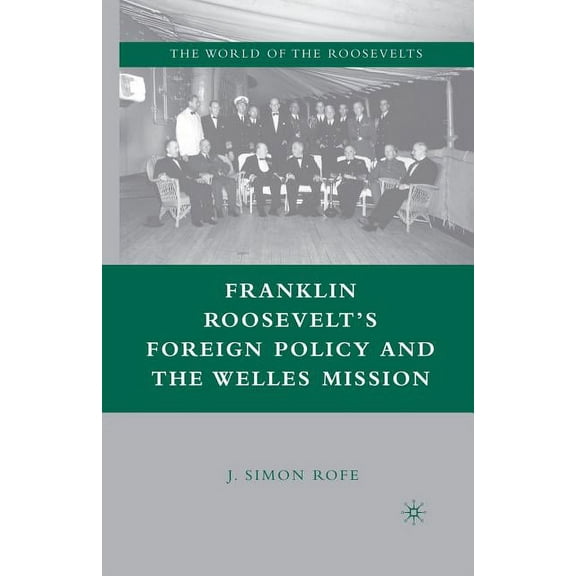 World of the Roosevelts Franklin Roosevelt's Foreign Policy and the Welles Mission, (Paperback)