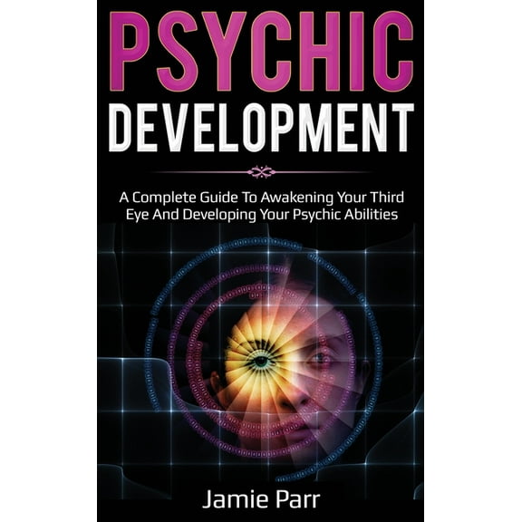 Psychic Development: A Complete Guide to Awakening Your Third Eye and Developing Your Psychic Abilities, (Hardcover)