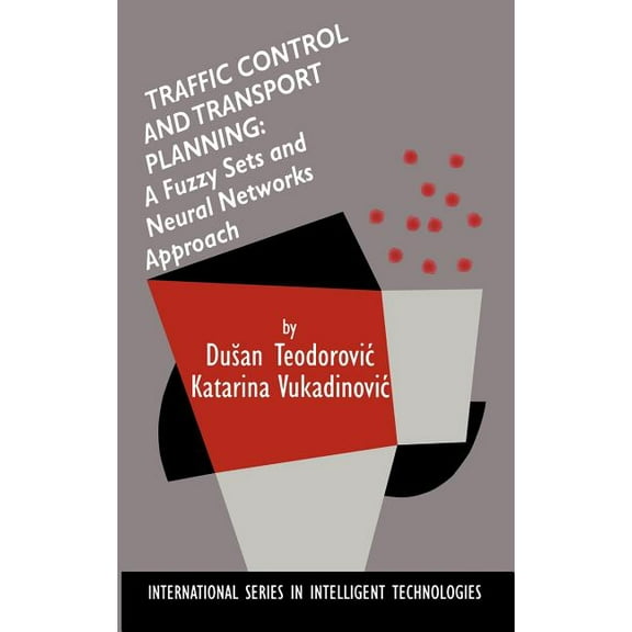 International Intelligent Technologies Traffic Control and Transport Planning:: A Fuzzy Sets and Neural Networks Approach, Book 13, (Hardcover)