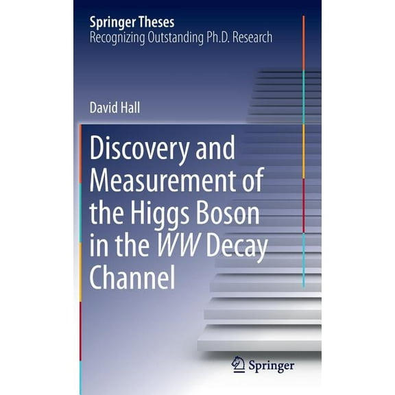 Springer Theses Discovery and Measurement of the Higgs Boson in the WW Decay Channel, (Hardcover)