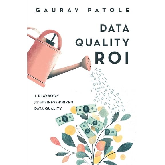 Data Quality ROI: A Playbook for Business-Driven Data Quality, (Paperback)