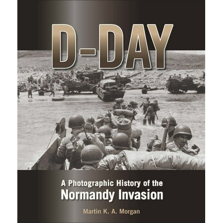 D-Day : A Photographic History of the Normandy