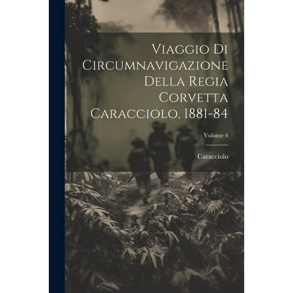 Viaggio Di Circumnavigazione Della Regia Corvetta Caracciolo, 1881-84; Volume 4 (Paperback)