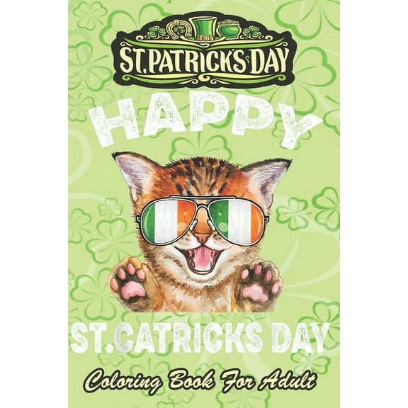St Patricks Day Coloring Book For Adult: St. Patricks Kitty wearing glassess An Adult Coloring Books St Patrick for Kids, Adults with Beautiful Irish Shamrock, Leprechaun and Other Saint Patrick's Day
