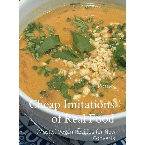 Cheap Imitations of Real Food: (Mostly) Vegan Recipes for New Converts, (Hardcover)