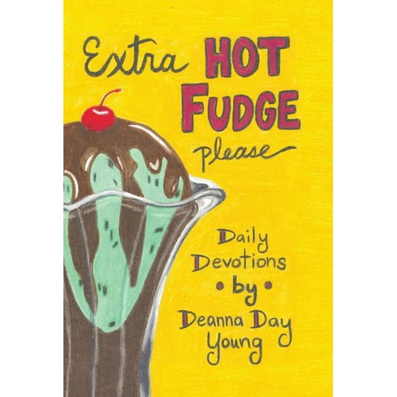 Extra Hot Fudge Please: Daily Devotions (Hardcover) by Deanna Day Young