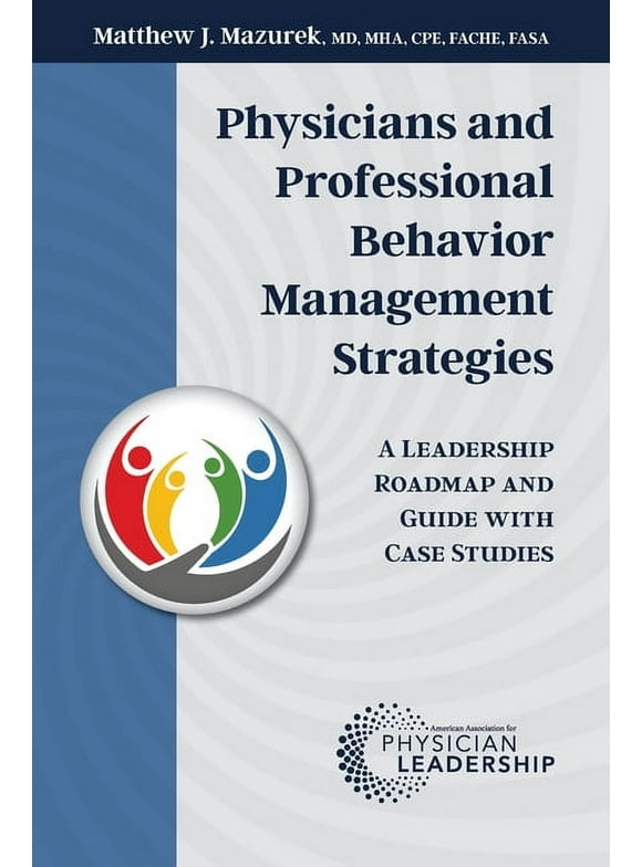 Physicians and Professional Behavior Management Strategies : A Leadership Roadmap and Guide with Case Studies (Paperback)