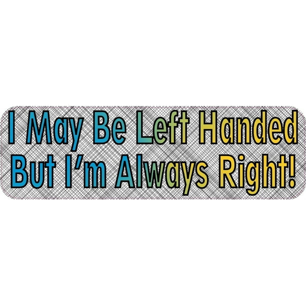 10in x 3in I May Be Left Handed I'm Always Right Bumper Sticker Decal ...
