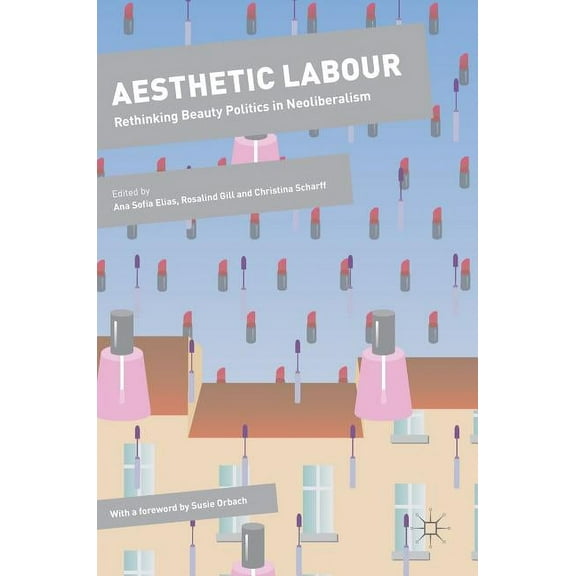 Dynamics of Virtual Work Aesthetic Labour: Rethinking Beauty Politics in Neoliberalism, (Hardcover)