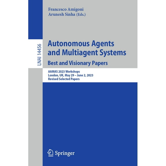 Autonomous Agents and Multiagent Systems. Best and Visionary Papers: Aamas 2023 Workshops, London, Uk, May 29 -June 2, 2, (Paperback)