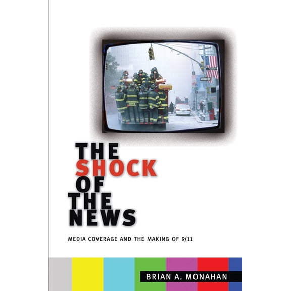 The Shock of the News: Media Coverage and the Making of 9/11, (Paperback)