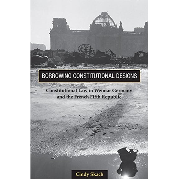 Pre-Owned Borrowing Constitutional Designs: Constitutional Law in Weimar Germany and the French Fifth Republic (Hardcover) 0691123454 9780691123455