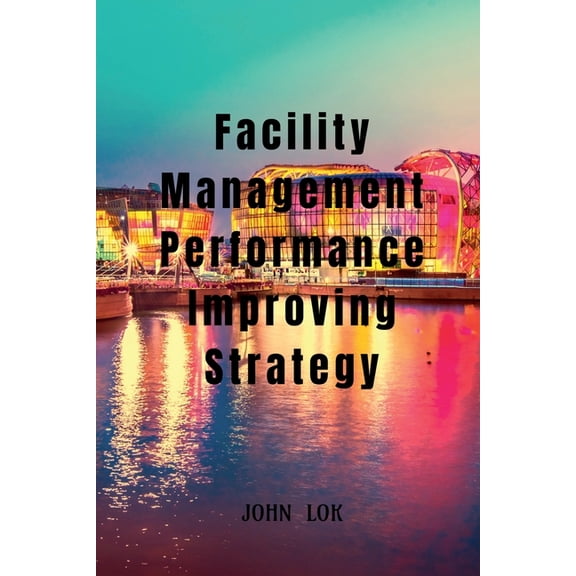 Facility Management Performance Improving Strategy, (Paperback)