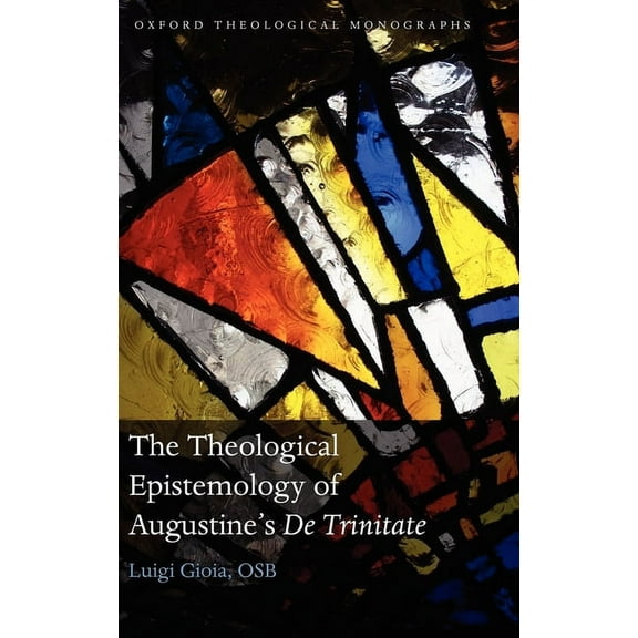 Oxford Theology and Religion Monographs The Theological Epistemology of Augustine's De Trinitate, (Hardcover)