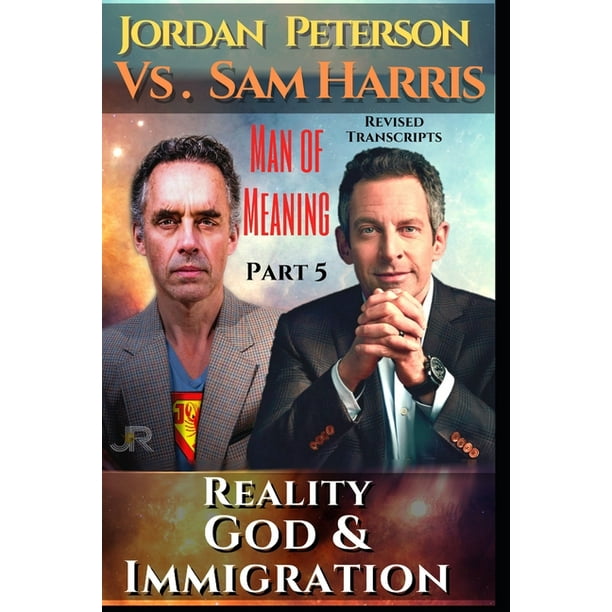 kit synge Åben Jordan Peterson - Man of Meaning. Part 5. Revised & Illustrated Transcripts  : Vs. Sam Harris: Reality, God and Immigration. The conversations in  Vancouver and Dublin (Paperback) - Walmart.com
