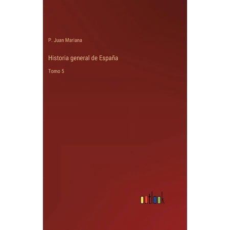 Historia general de Espaa: Tomo 5 Spanish Edition Hardcover 3368105299 9783368105297 P Juan Mariana