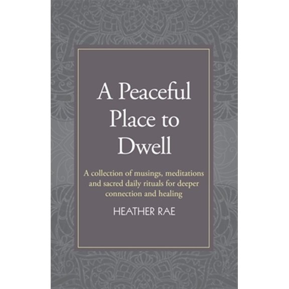 Pre-Owned A Peaceful Place to Dwell: A Collection of Musings, Meditations and Sacred Daily Rituals for Deeper Connection and Healing Paperback Heather Rae