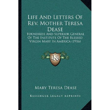 Life and Letters of REV. Mother Teresa Dease: Foundress and Superior General...