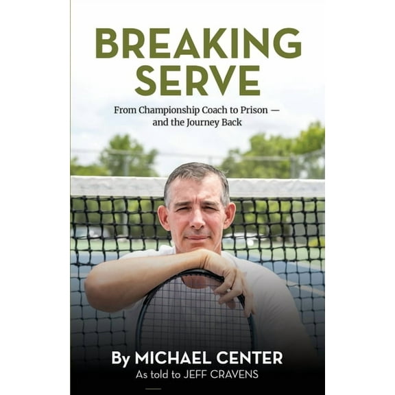 Breaking Serve: From Championship Coach to Prison - and the Journey Back, (Hardcover)
