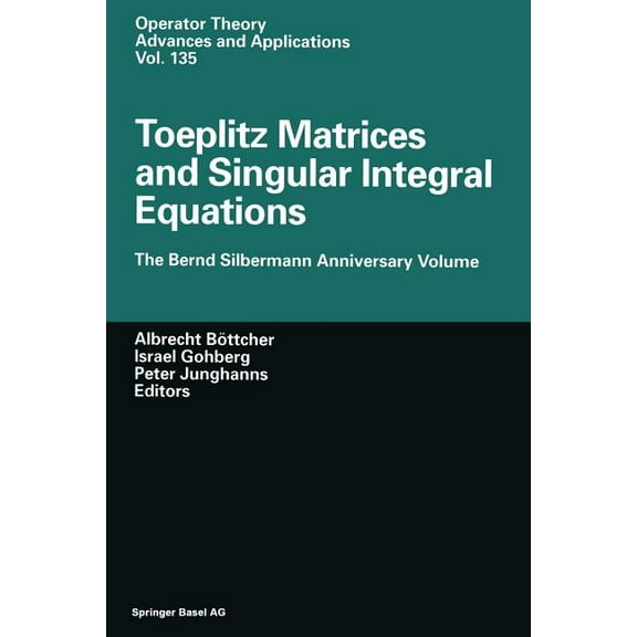 Operator Theory: Advances and Applicatio Toeplitz Matrices and Singular Integral Equations: The Bernd Silbermann Anniversary Volume, Book 135, (Paperback)