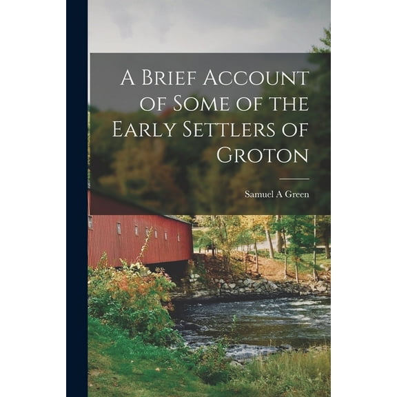 A Brief Account of Some of the Early Settlers of Groton (Paperback)
