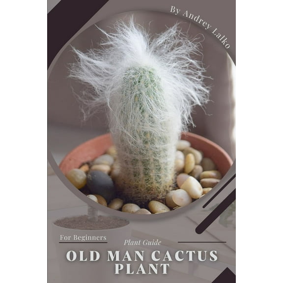 Old Man Cactus Plant: Plant Guide (Paperback) by Andrey Lalko