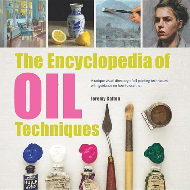 Encyclopedia of The Encyclopedia of Oil Painting Techniques A Unique