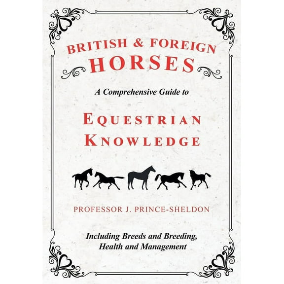 British and Foreign Horses - A Comprehensive Guide to Equestrian Knowledge Including Breeds and Breeding, Health and Man, (Paperback)