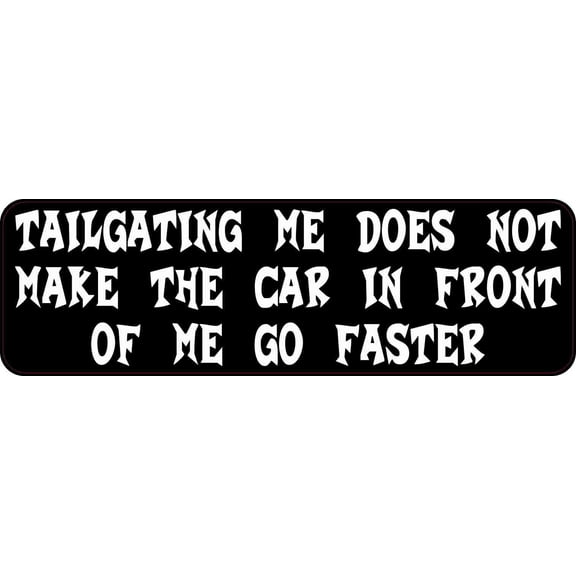 10X3 Tailgating Me Does Not Make the Car in Front of Me Go Faster Bumper Sticker