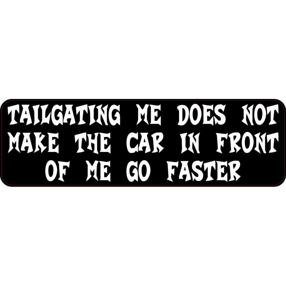 10X3 Tailgating Me Does Not Make the Car in Front of Me Go Faster