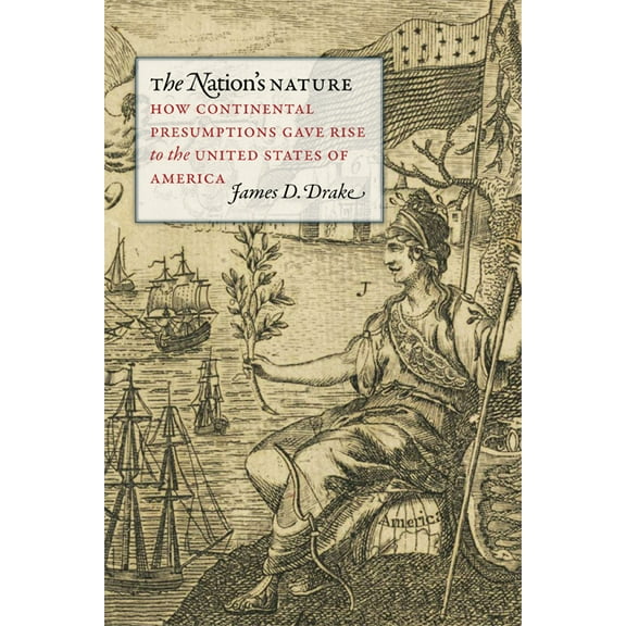 The Nation's Nature: How Continental Presumptions Gave Rise to the United States of America, (Hardcover)