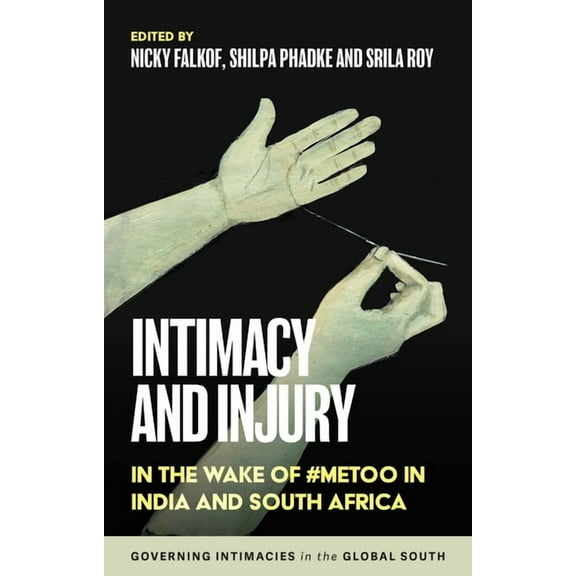 Governing Intimacies in the Global South Intimacy and Injury: In the Wake of #Metoo in India and South Africa, (Paperback)