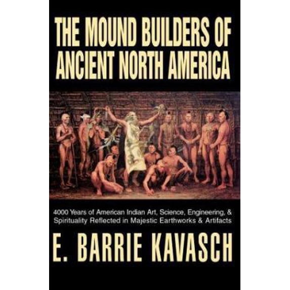 Pre-Owned The Mound Builders of Ancient North America: 4000 Years of American Indian Art, Science, Engineering, & Spirituality Reflected in Majestic Earthworks (Paperback) 059530561X 9780595305612