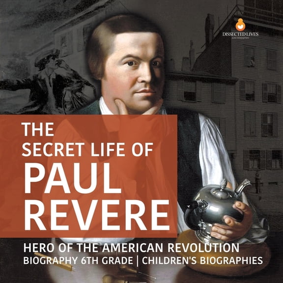 The Secret Life of Paul Revere Hero of the American Revolution Biography 6th Grade Children's Biographies, (Paperback)