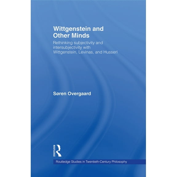 Routledge Studies in Twentieth-Century P Wittgenstein and Other Minds: Rethinking Subjectivity and Intersubjectivity with Wittgenstein, Levinas, and Husserl, (Paperback)