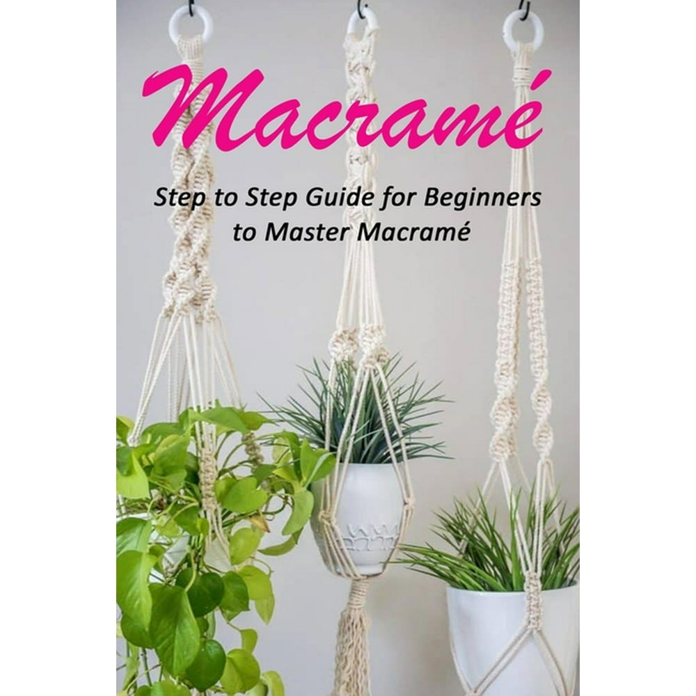 Macramé Step to Step Guide for Beginners to Master Macramé (Paperback