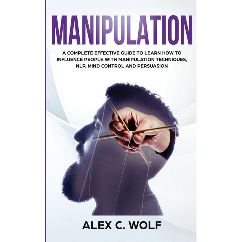 Manipulation A Complete Effective Guide to Learn How to Influence People with Manipulation