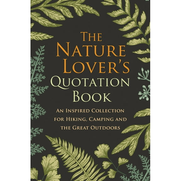 The Nature Lover's Quotation Book: An Inspired Collection for Hiking, Camping and the Great Outdoors, (Hardcover)